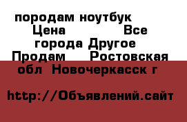 породам ноутбук asus › Цена ­ 12 000 - Все города Другое » Продам   . Ростовская обл.,Новочеркасск г.